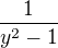 $\frac{1}{y^{2}-1}$