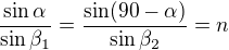 $\frac{\sin\alpha}{\sin\beta_1}=\frac{\sin(90-\alpha)}{\sin\beta_2}=n$