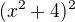 $(x^{2}+4)^{2}$
