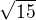 $\sqrt{15}$
