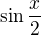 $\sin{\frac x2}$