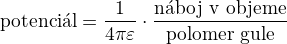 $\text{potenci�l}=\frac{1}{4\pi \varepsilon }\cdot \frac{\text{n�boj v objeme}}{\text{polomer gule}}$