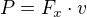 $P=F_{x}\cdot v$
