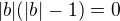 $|b|(|b|-1)=0$