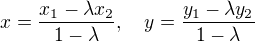 $x=\frac{x_1-\lambda x_2}{1-\lambda}, \quad y = \frac{y_1-\lambda y_2}{1-\lambda}$