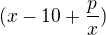 $(x-10+\frac{p}{x})$