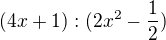 $(4x+1) : (2x^{2} - \frac{1}{2} )$