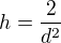 $h=\frac2{d^2}$