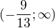 $(-\frac{9}{13};\infty)$