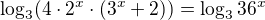 $\log_{3}(4\cdot 2^{x}\cdot (3^{x}+2))=\log_{3}36^{x}$
