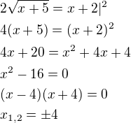 $2\sqrt{x+5}=x+2|^2\nl4(x+5)=(x+2)^2\nl4x+20=x^2+4x+4\nlx^2-16=0\nl(x-4)(x+4)=0\nlx_{1,2}=\pm 4$