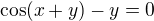 $\cos (x+y)-y=0$