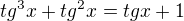 $tg^{3}x +tg^{2}x=tgx+1$