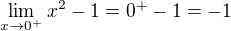 $\lim_{x\to0^{+}} {x^2-1} = 0^{+} - 1 = -1$