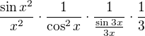 $\frac {\sin x^2}{x^2}\cdot \frac{1}{\cos^2x}\cdot \frac1{\frac {\sin3x}{3x}}\cdot\frac13$
