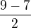 $\frac{9-7}{2}$