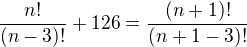 $\frac{n!}{(n-3)!}+126=\frac{(n+1)!}{(n+1-3)!}$