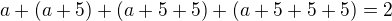 $a+(a+5)+(a+5+5)+(a+5+5+5)=2$