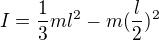 $I=\frac{1}{3}ml^{2}-m(\frac{l}{2})^{2}$
