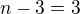 $n-3=3$