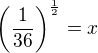 $\(\frac{1}{36}\)^{\frac {1}{2}}=x$