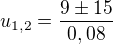 $u_{1,2}=\frac{9\pm15 }{0,08}$