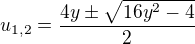 $u_{1,2}=\frac{4y\pm\sqrt{16y^2-4}}{2}$
