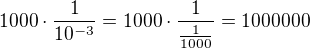 $1000\cdot \frac{1}{10^{-3}}=1000\cdot \frac{1}{\frac{1}{1000}}=1000000$