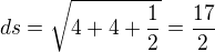 $\frac{}{}ds=\sqrt{4+4+\frac{1}{2}}=\frac{17}{2}$