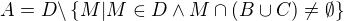 $A= D\backslash \{M|M \in D \wedge M \cap (B \cup C)\neq \emptyset\}$