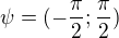 $\psi=(-\frac{\pi }{2};\frac{\pi }{2} ) $