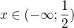 $x \in (-\infty; \frac{1}{2})$