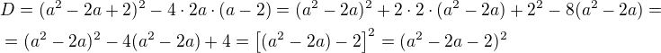 $D = (a^2 - 2a + 2)^2 - 4 \cdot 2a \cdot (a-2) = (a^2 - 2a)^2 + 2 \cdot 2 \cdot (a^2 - 2a) + 2^2 - 8 (a^2 - 2a)=\nl = (a^2 - 2a)^2 - 4(a^2 - 2a) + 4 = \[(a^2 - 2a) - 2\]^2 = (a^2 - 2a - 2)^2$