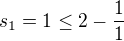 $s_1=1\le 2-\frac{1}{1}$