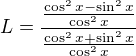 $L=\frac{\frac{\cos ^{2}x-\sin ^{2}x}{\cos ^{2}x}}{\frac{\cos ^{2}x+\sin ^{2}x}{\cos ^{2}x}}$