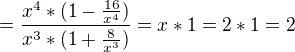 $=\frac{x^{4}*(1-\frac{16}{x^{4}})}{x^{3}*(1+\frac{8}{x^{3}})} = x*1=2*1=2 $