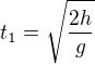 $t_{1}=\sqrt{\frac{2h}{g}}$