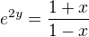 $e^{2y}=\frac{1+x}{1-x}$