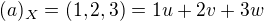 $(a)_X = (1,2,3)=1u+2v+3w$