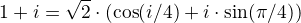 $1 + i = \sqrt 2 \cdot (\cos (\p i/4) + i \cdot \sin(\pi /4)) $