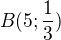 $B(5;\frac{1}{3})$