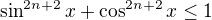 $\sin^{2n+2}x+\cos^{2n+2}x\le 1$