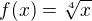 $f(x)=\sqrt[4]{x}$