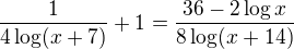 $\frac{1}{4\log(x+7)}+1=\frac{36-2\log x}{8\log(x+14)}$