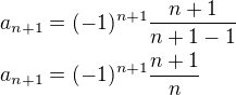 $a_{n+1} = (-1)^{n+1} \frac{n+1}{n+1-1}\nla_{n+1} = (-1)^{n+1} \frac{n+1}{n}$