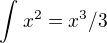 $\int_{}^{}x^{2}=x^3/3$
