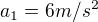 $a_1=6{m/{s^2}}$