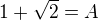$1+\sqrt{2}=A$