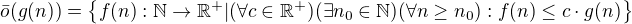 $\bar{o}(g(n)) = \{ f(n):\mathbb{N} \rightarrow \mathbb{R^{+}} | (\forall c\in \mathbb{R^{+}}) ( \exists n_{0}\in \mathbb{N}) (\forall n\ge n_{0}): f(n)\le c\cdot g(n) \}$