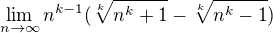 $\lim_{n\to \infty}n^{k-1}(\sqrt[k]{n^k +1} - \sqrt[k]{n^k -1})$